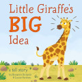 Little Giraffe's Big Idea ; a tall story